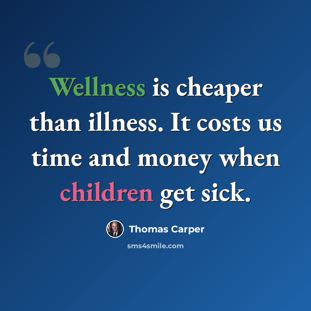 “Wellness is cheaper than illness. It costs us time and money when children get sick.” quote by Thomas Carper