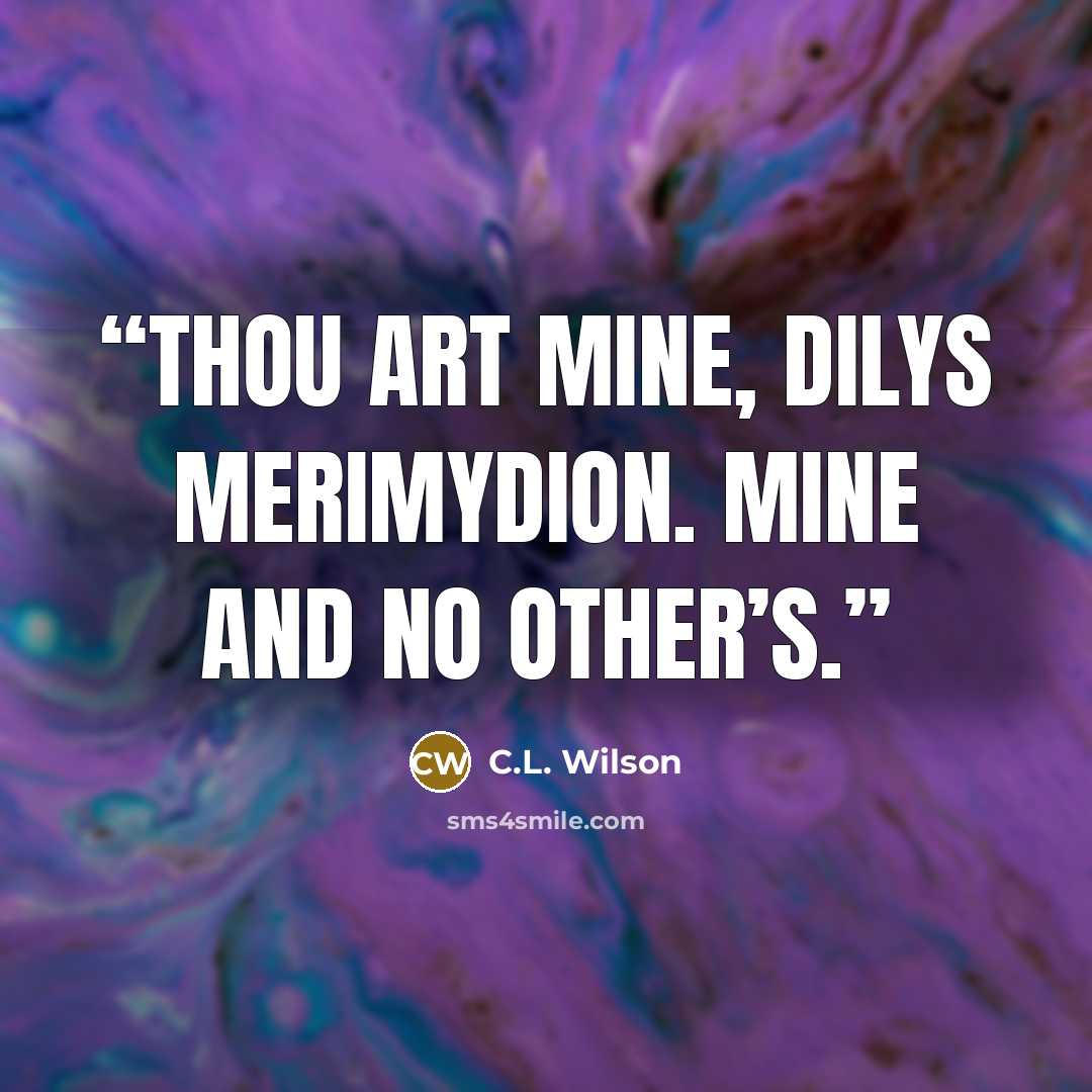 “Thou art mine, Dilys Merimydion. Mine and no other’s.” quote by C.L. Wilson