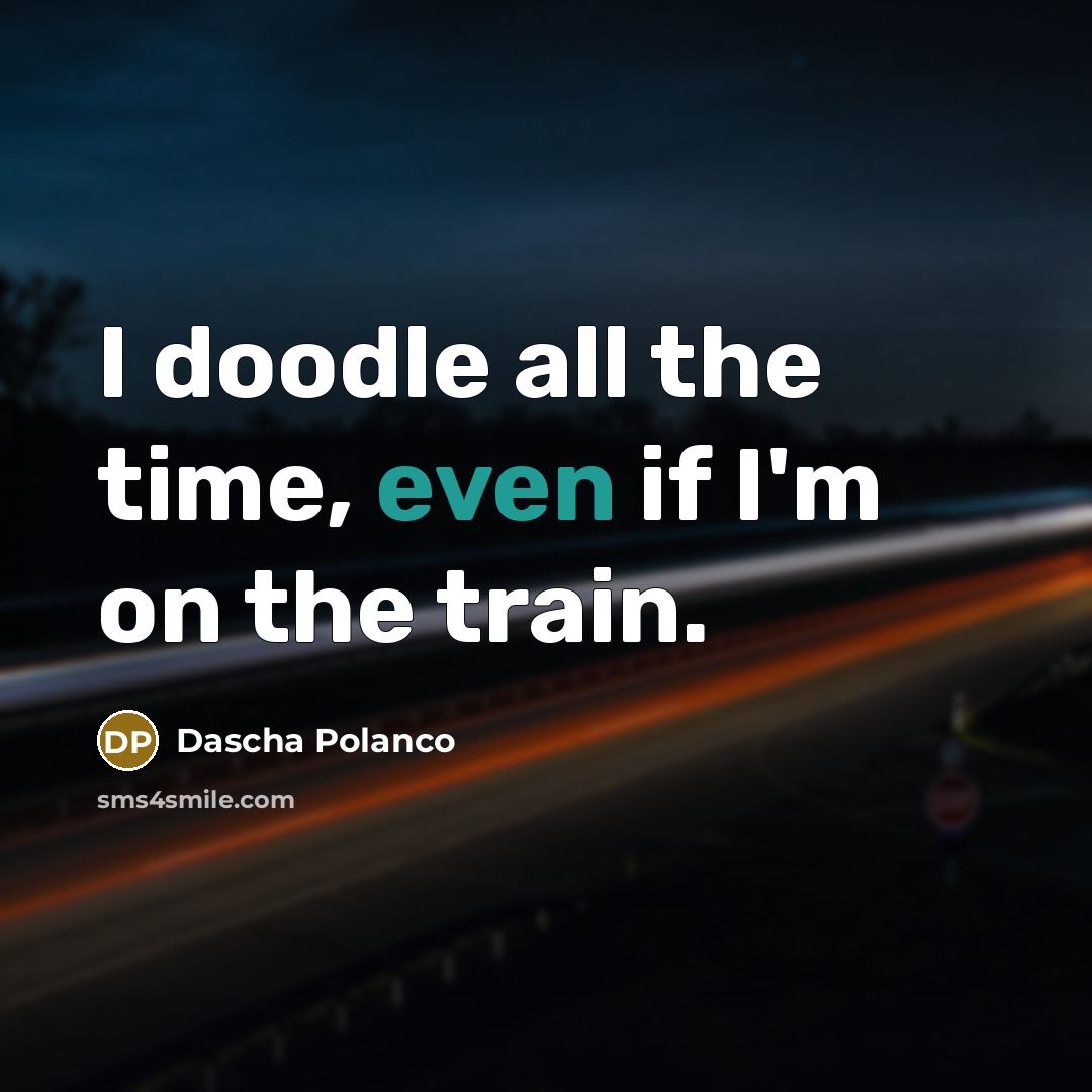 “I doodle all the time, even if I'm on the train.” quote by Dascha Polanco
