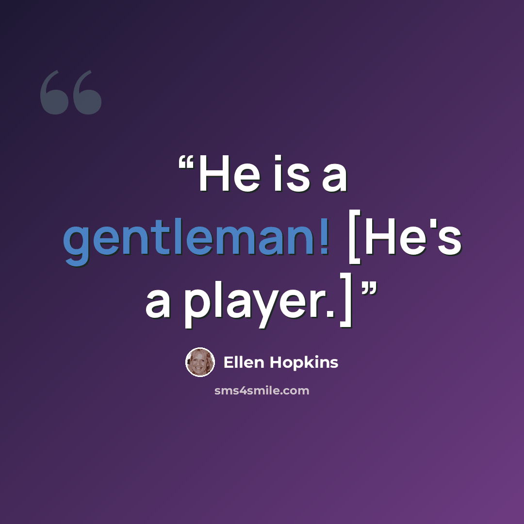 “He is a gentleman! [He's a player.]” quote by Ellen Hopkins