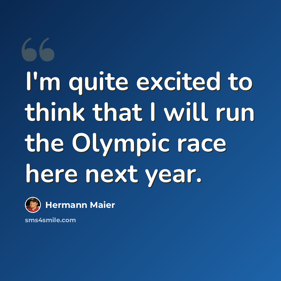 “I'm quite excited to think that I will run the Olympic race here next year.” quote by Hermann Maier