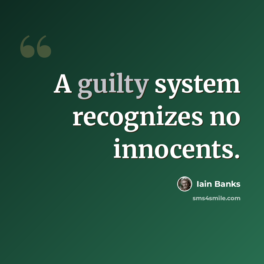 “A guilty system recognizes no innocents.” quote by Iain Banks
