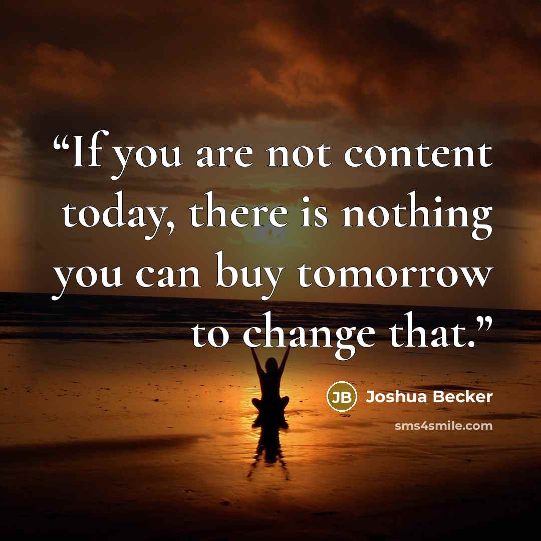 “If you are not content today, there is nothing you can buy tomorrow to change that.” quote by Joshua Becker