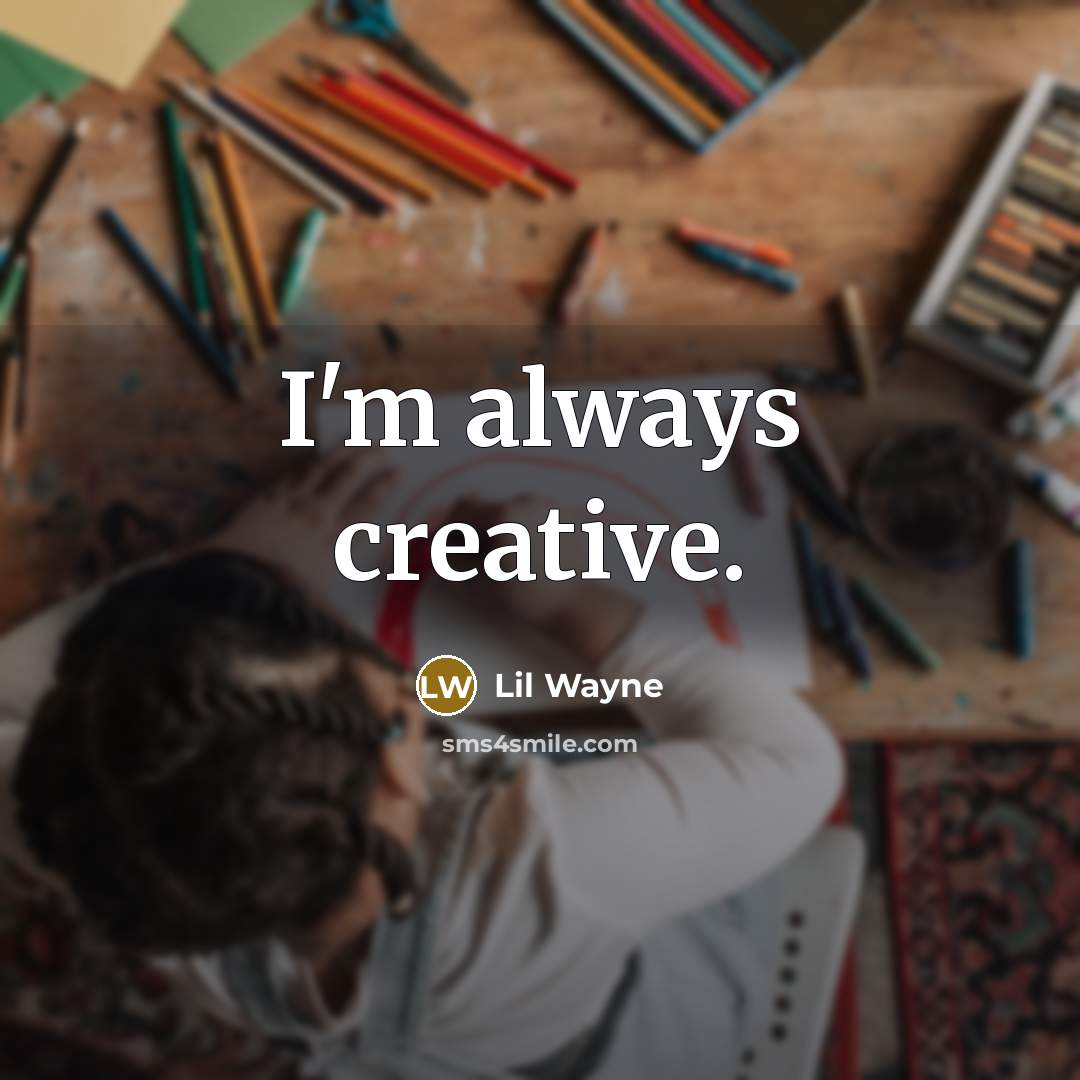 “I'm always creative.” quote by Lil Wayne