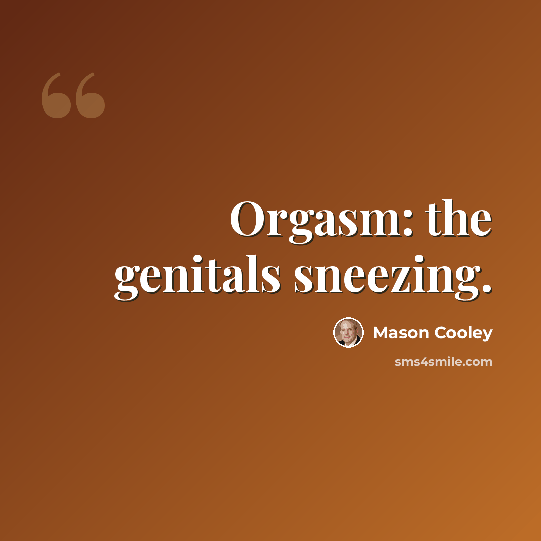 “Orgasm: the genitals sneezing.” quote by Mason Cooley