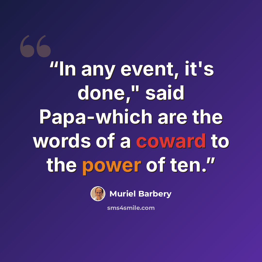 “In any event, it's done," said Papa-which are the words of a coward to the power of ten.” quote by Muriel Barbery