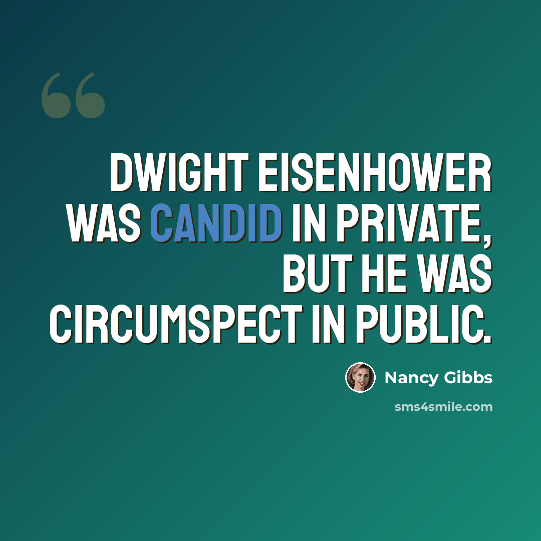 “Dwight Eisenhower was candid in private, but he was circumspect in public.” quote by Nancy Gibbs