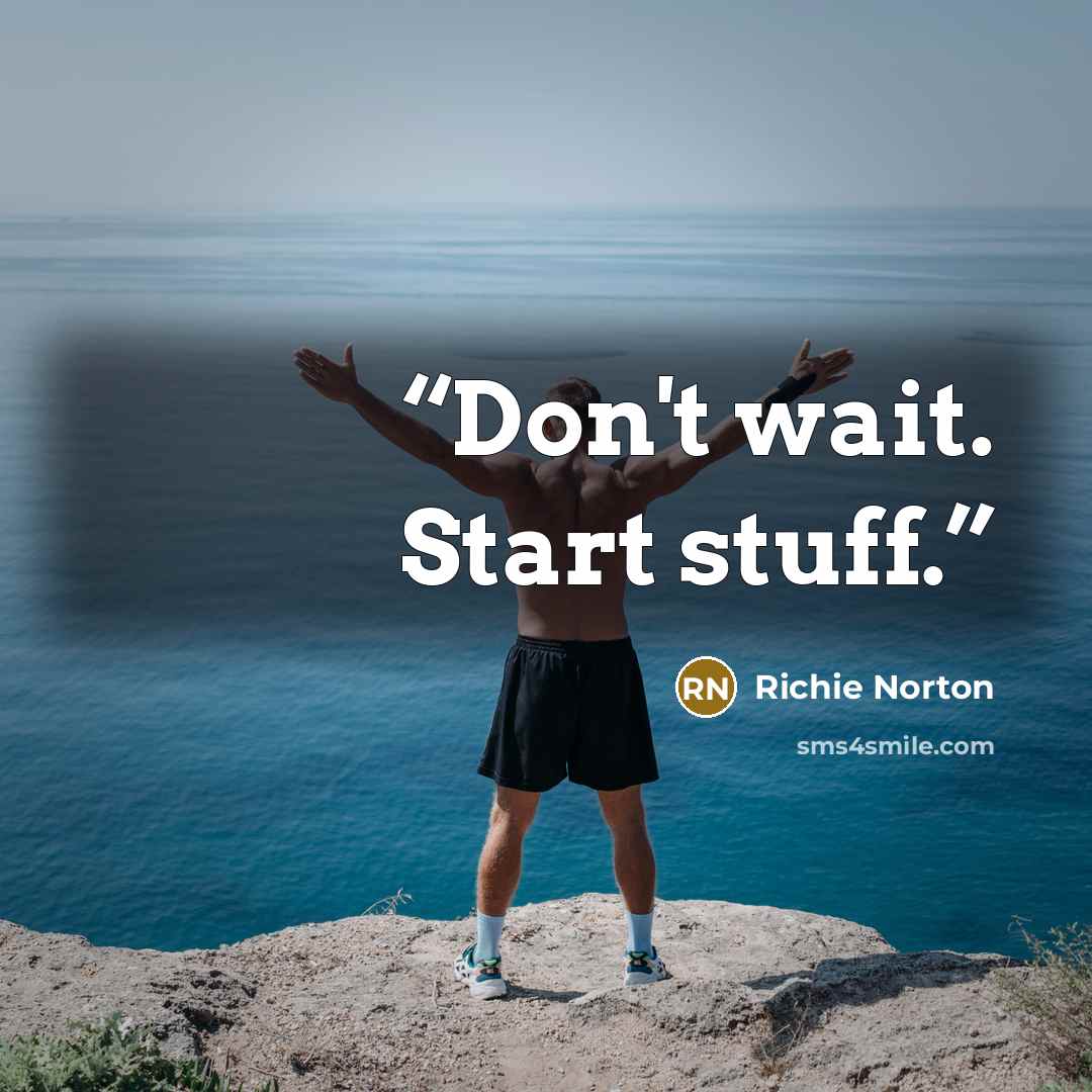 “Don't wait. Start stuff.” quote by Richie Norton