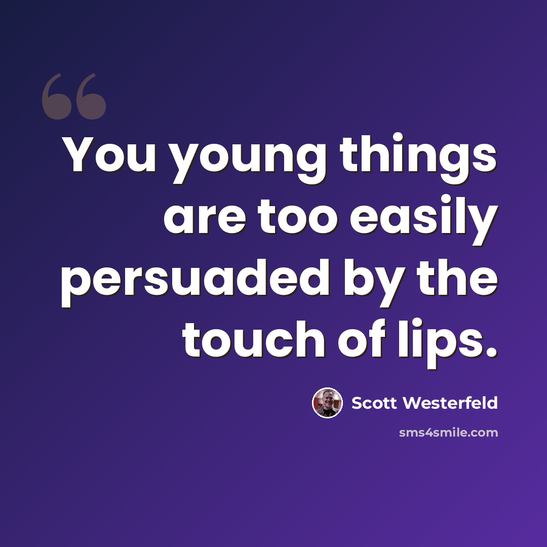 “You young things are too easily persuaded by the touch of lips.” quote by Scott Westerfeld