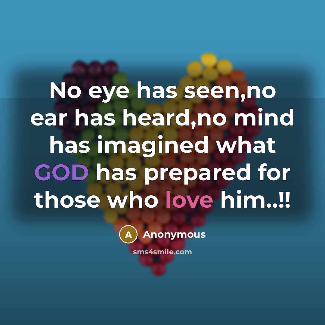 “No eye has seen,no ear has heard,no mind has imagined what GOD has prepared for those who love him..!!” quote by Anonymous