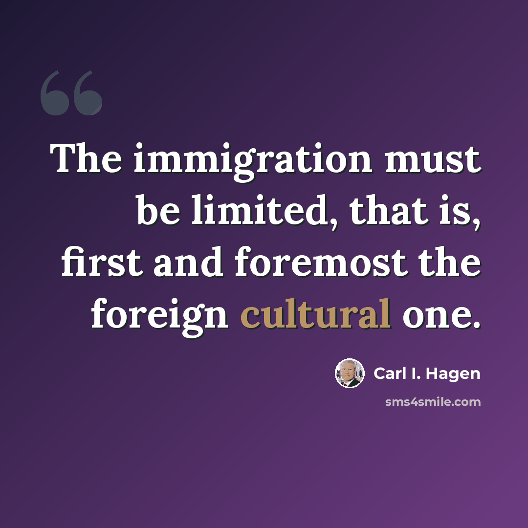 “The immigration must be limited, that is, first and foremost the foreign cultural one.” quote by Carl I. Hagen