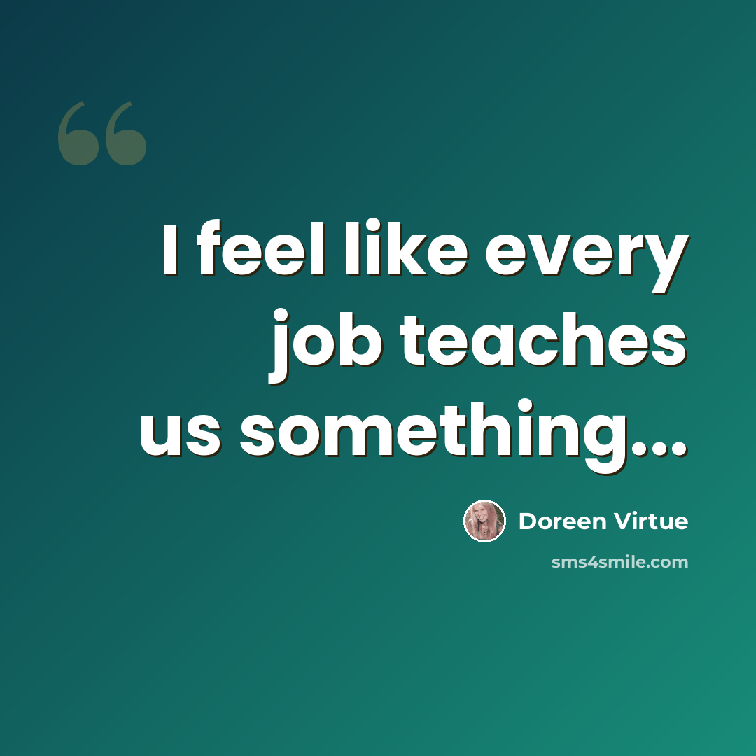 “I feel like every job teaches us something...” quote by Doreen Virtue