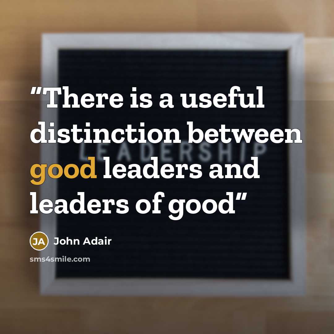 “There is a useful distinction between good leaders and leaders of good” quote by John Adair