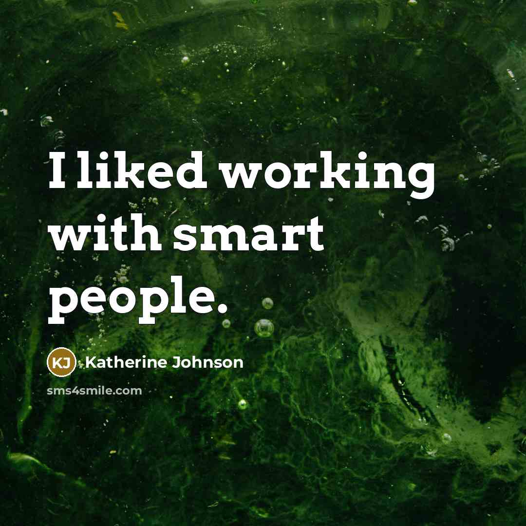 “I liked working with smart people.” quote by Katherine Johnson