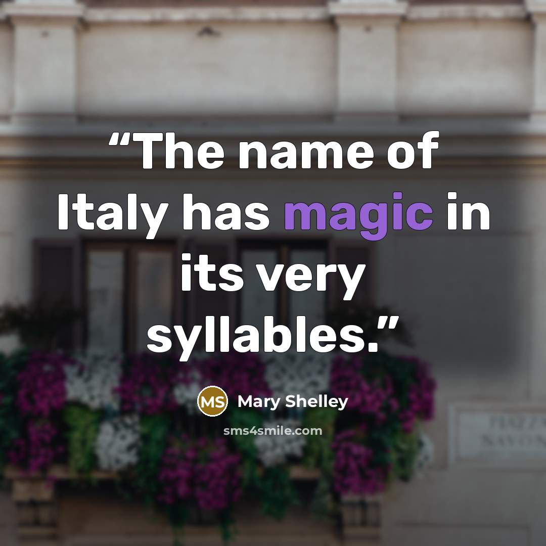 “The name of Italy has magic in its very syllables.” quote by Mary Shelley
