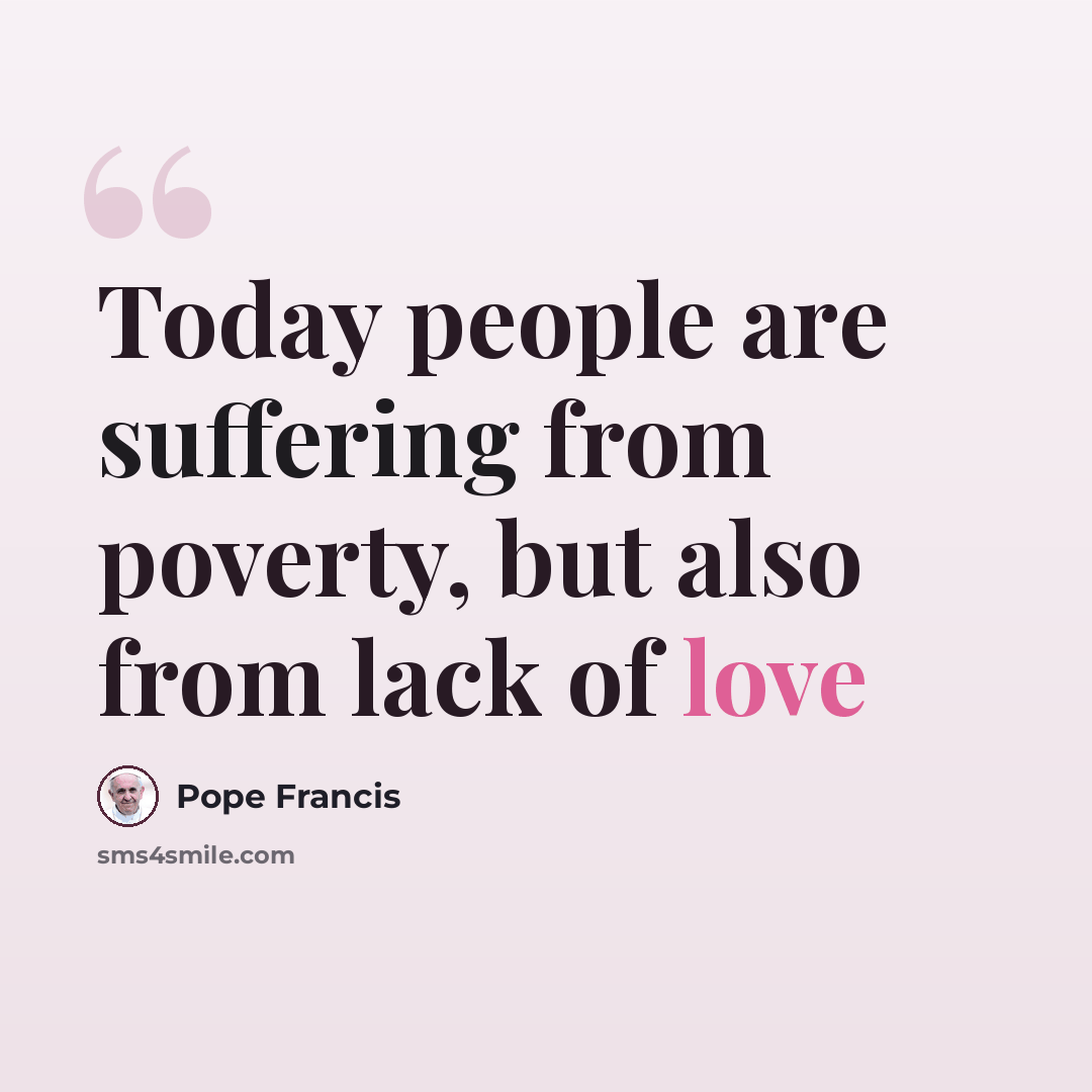 “Today people are suffering from poverty, but also from lack of love” quote by Pope Francis