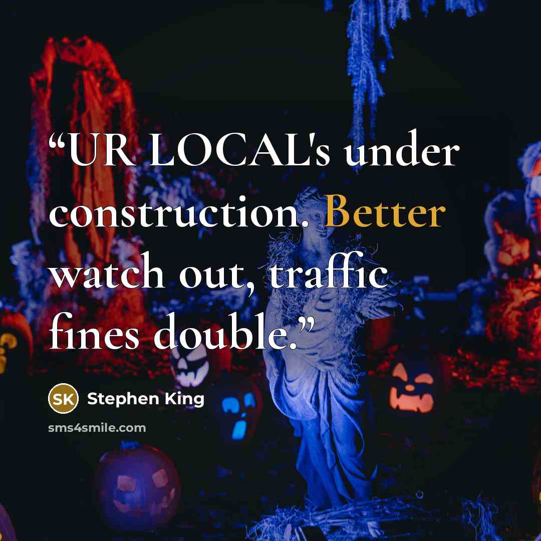 “UR LOCAL's under construction. Better watch out, traffic fines double.” quote by Stephen King