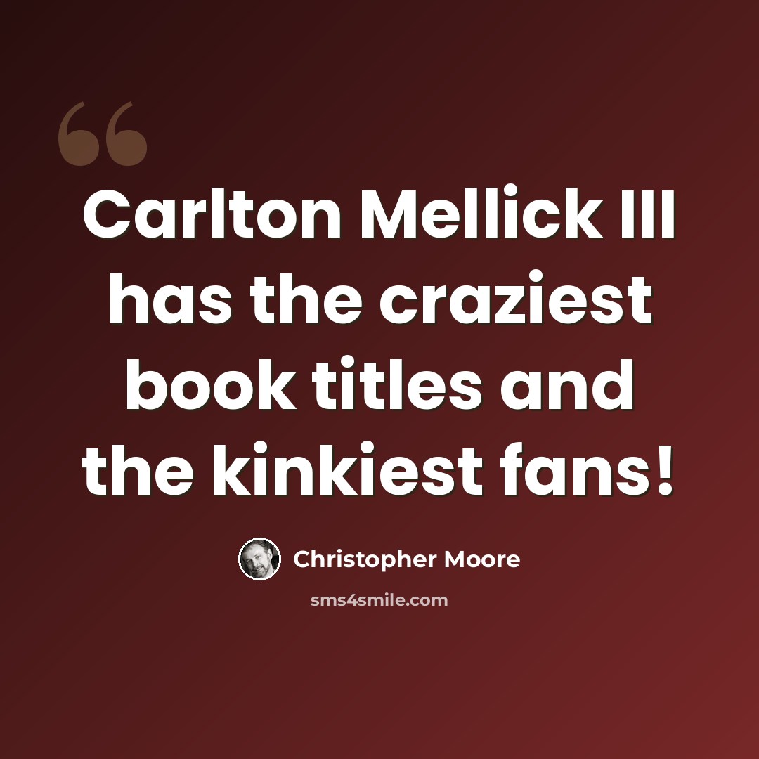 “Carlton Mellick III has the craziest book titles and the kinkiest fans!” quote by Christopher Moore