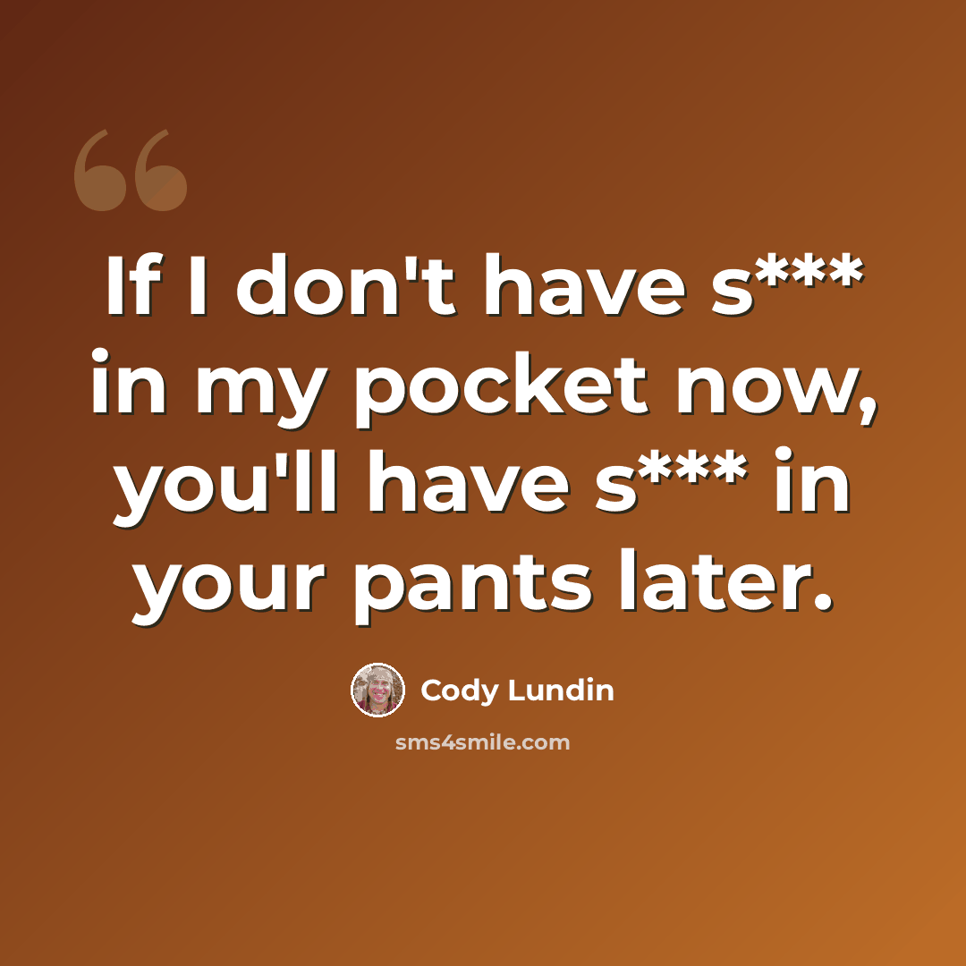 “If I don't have s*** in my pocket now, you'll have s*** in your pants later.” quote by Cody Lundin