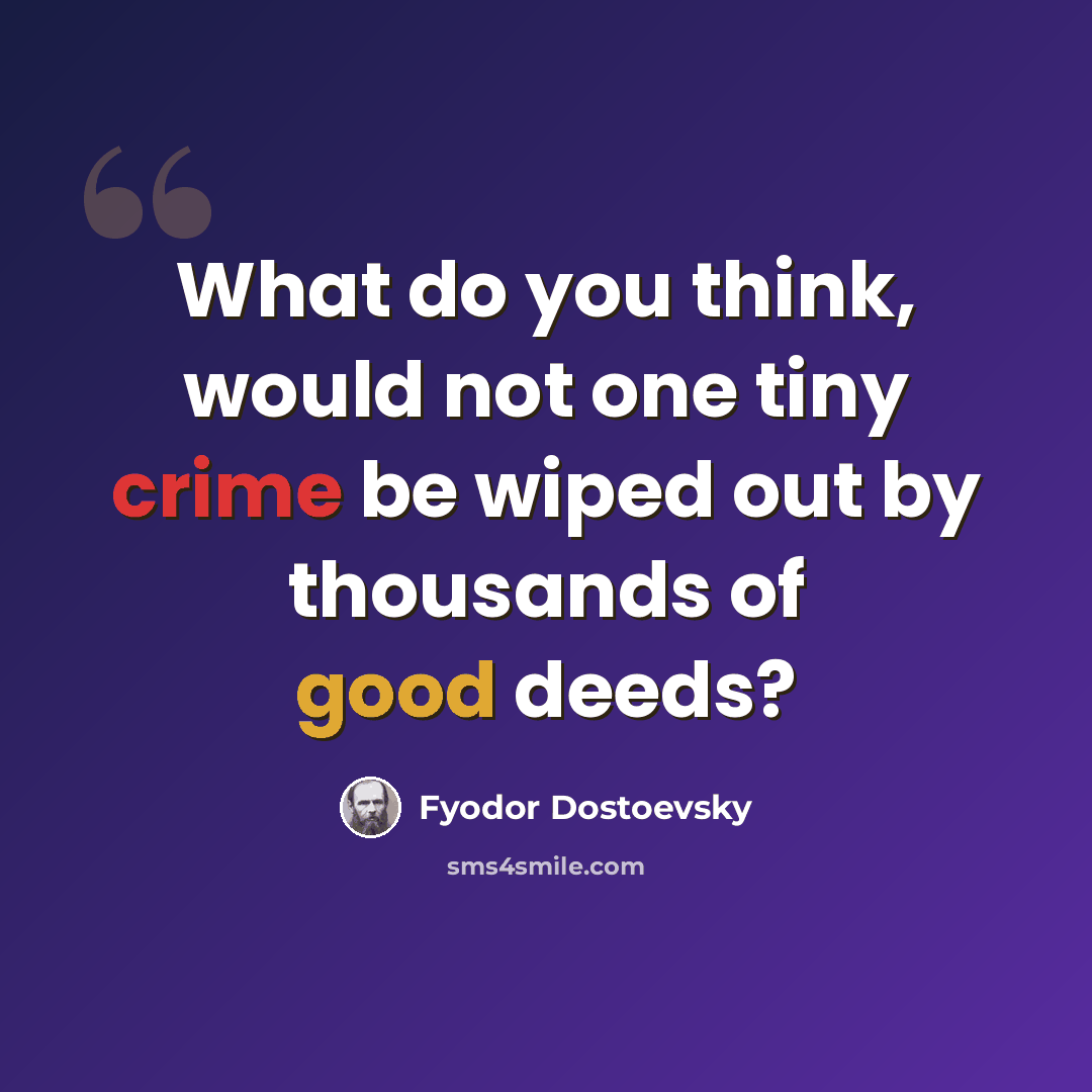 “What do you think, would not one tiny crime be wiped out by thousands of good deeds?” quote by Fyodor Dostoevsky