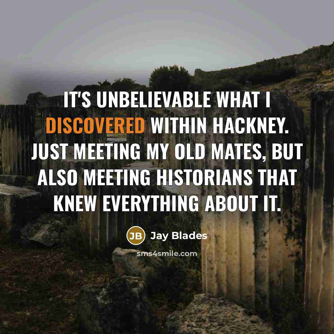 “It's unbelievable what I discovered within Hackney. Just meeting my old mates, but also meeting historians that knew everything about it.” quote by Jay Blades