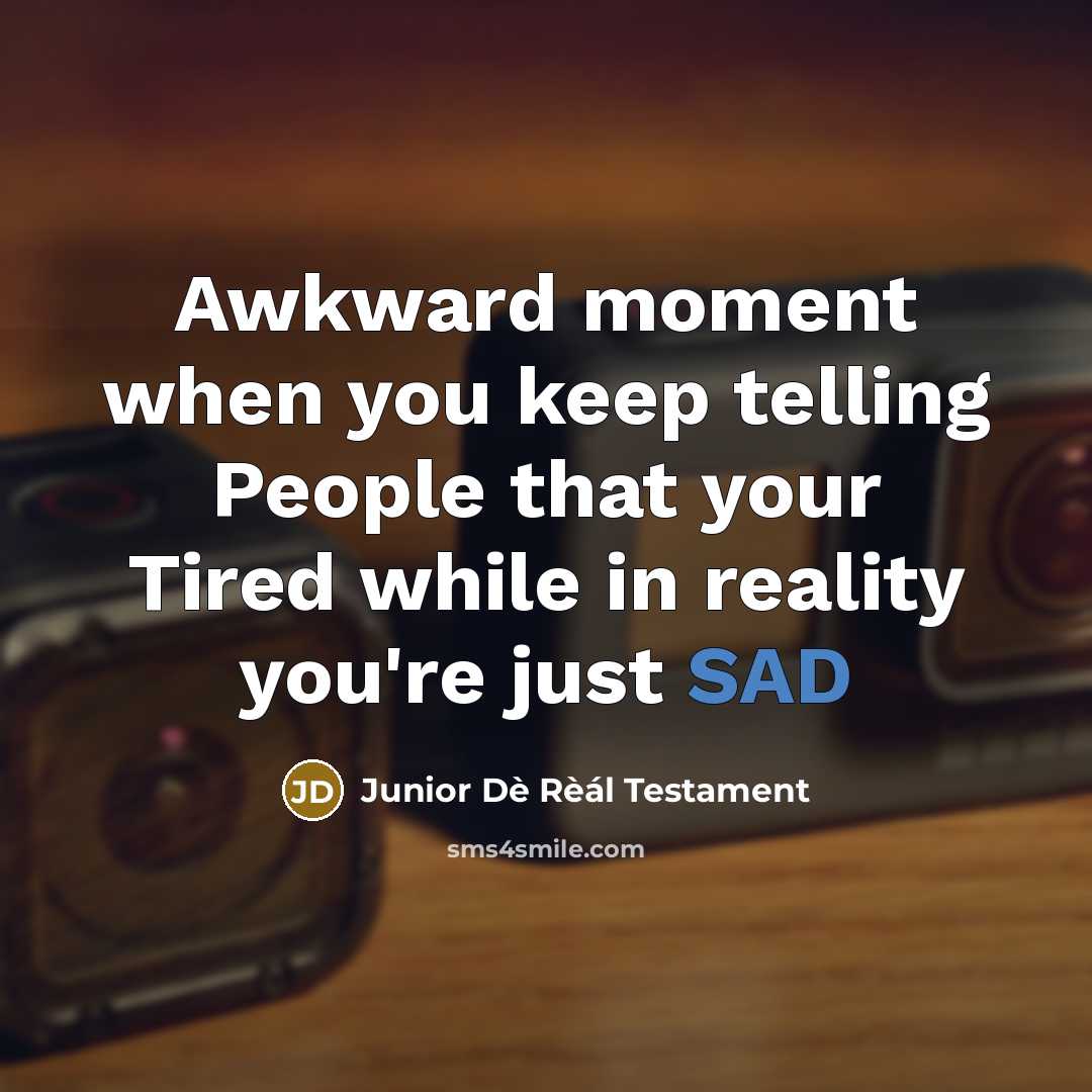 “Awkward moment when you keep telling People that your Tired while in reality you're just SAD” quote by Junior Dè Rèál Testament