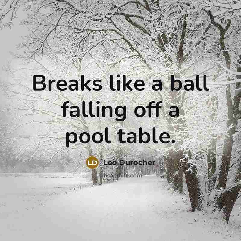 “Breaks like a ball falling off a pool table.” quote by Leo Durocher