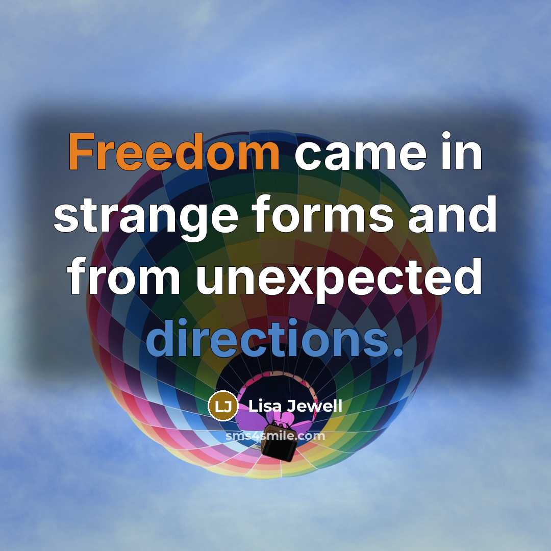“Freedom came in strange forms and from unexpected directions.” quote by Lisa Jewell