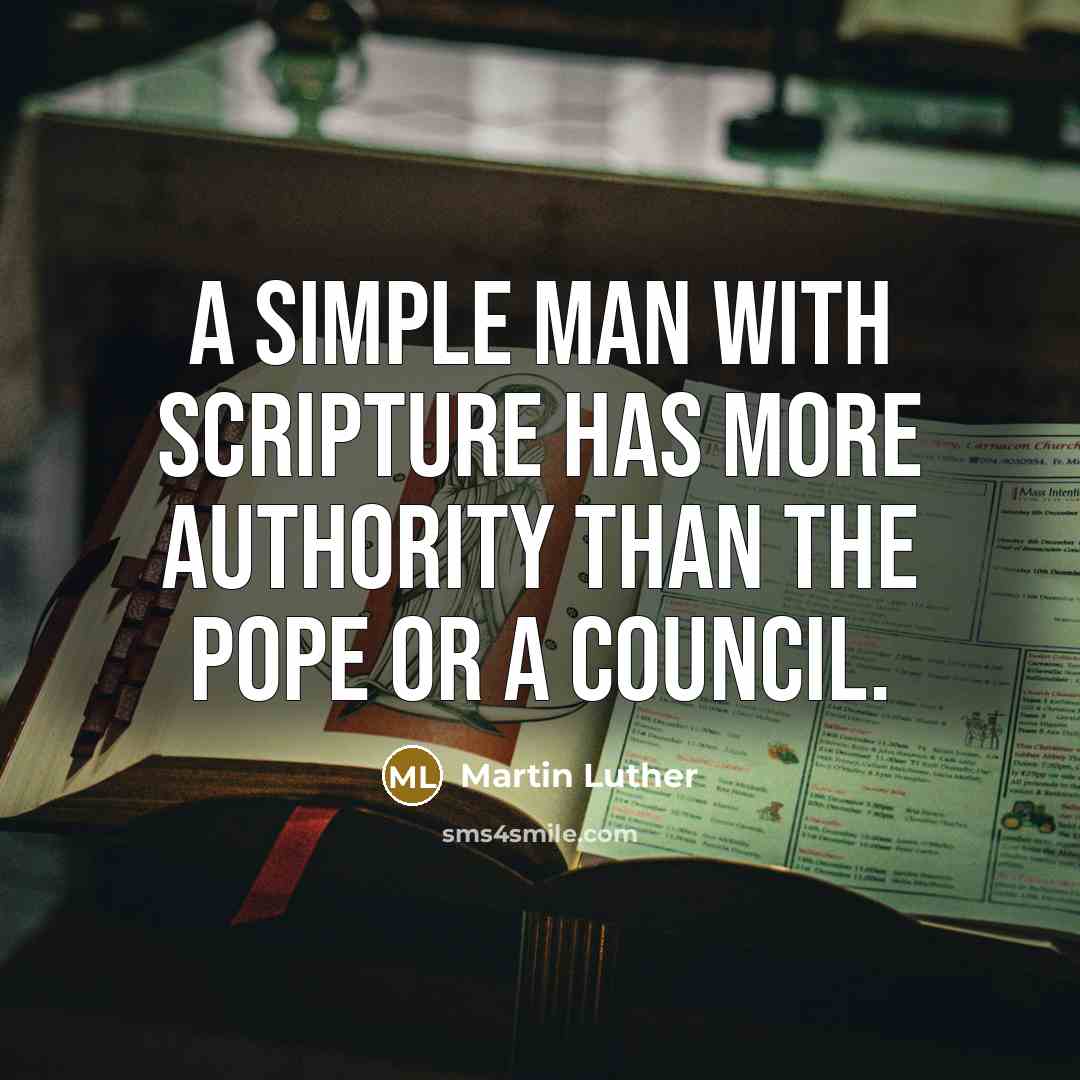 “A simple man with Scripture has more authority than the Pope or a council.” quote by Martin Luther