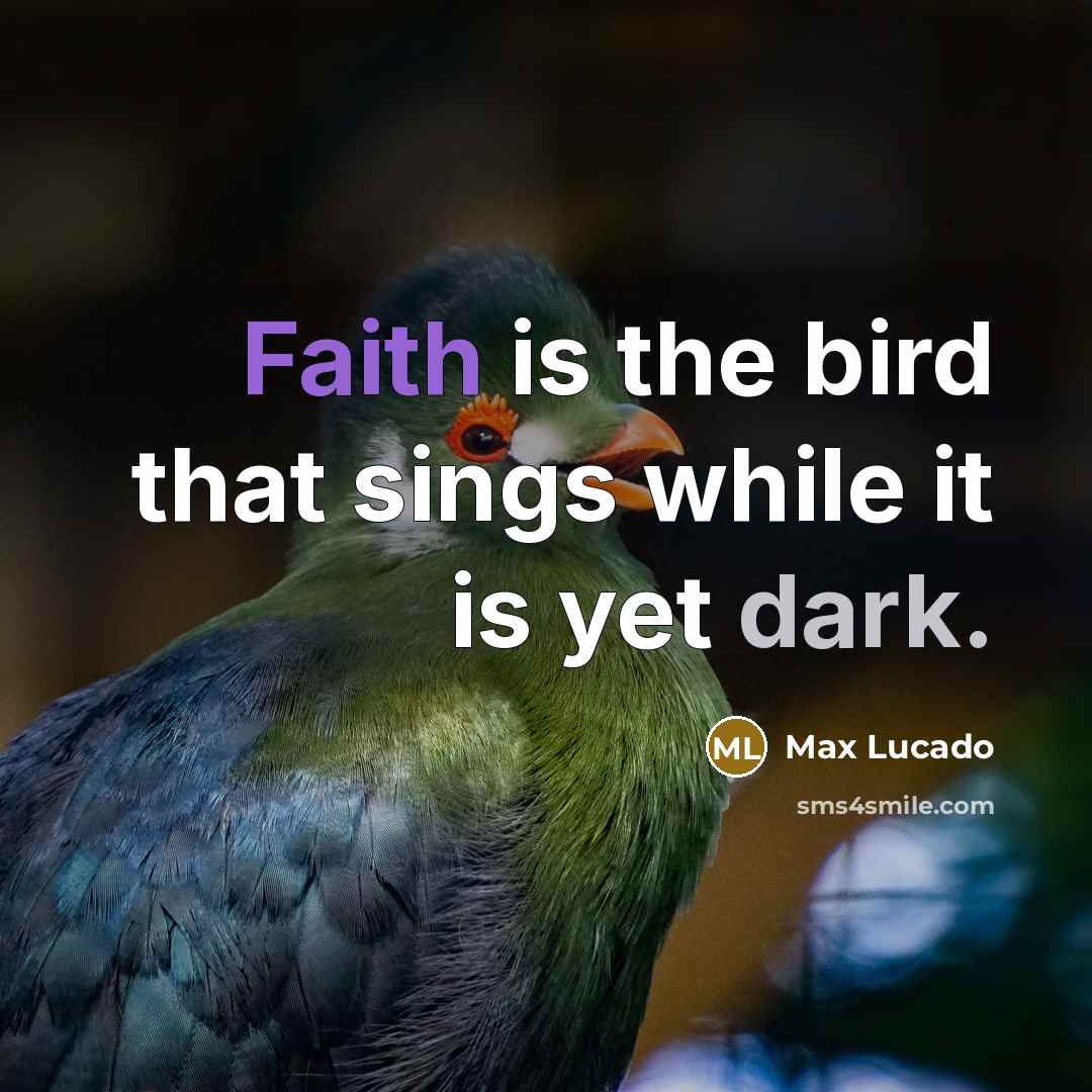 “Faith is the bird that sings while it is yet dark.” quote by Max Lucado