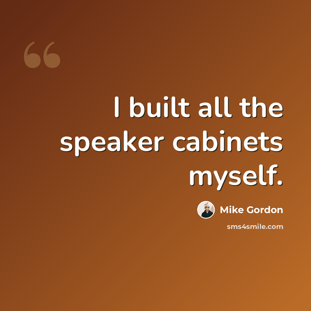 “I built all the speaker cabinets myself.” quote by Mike Gordon
