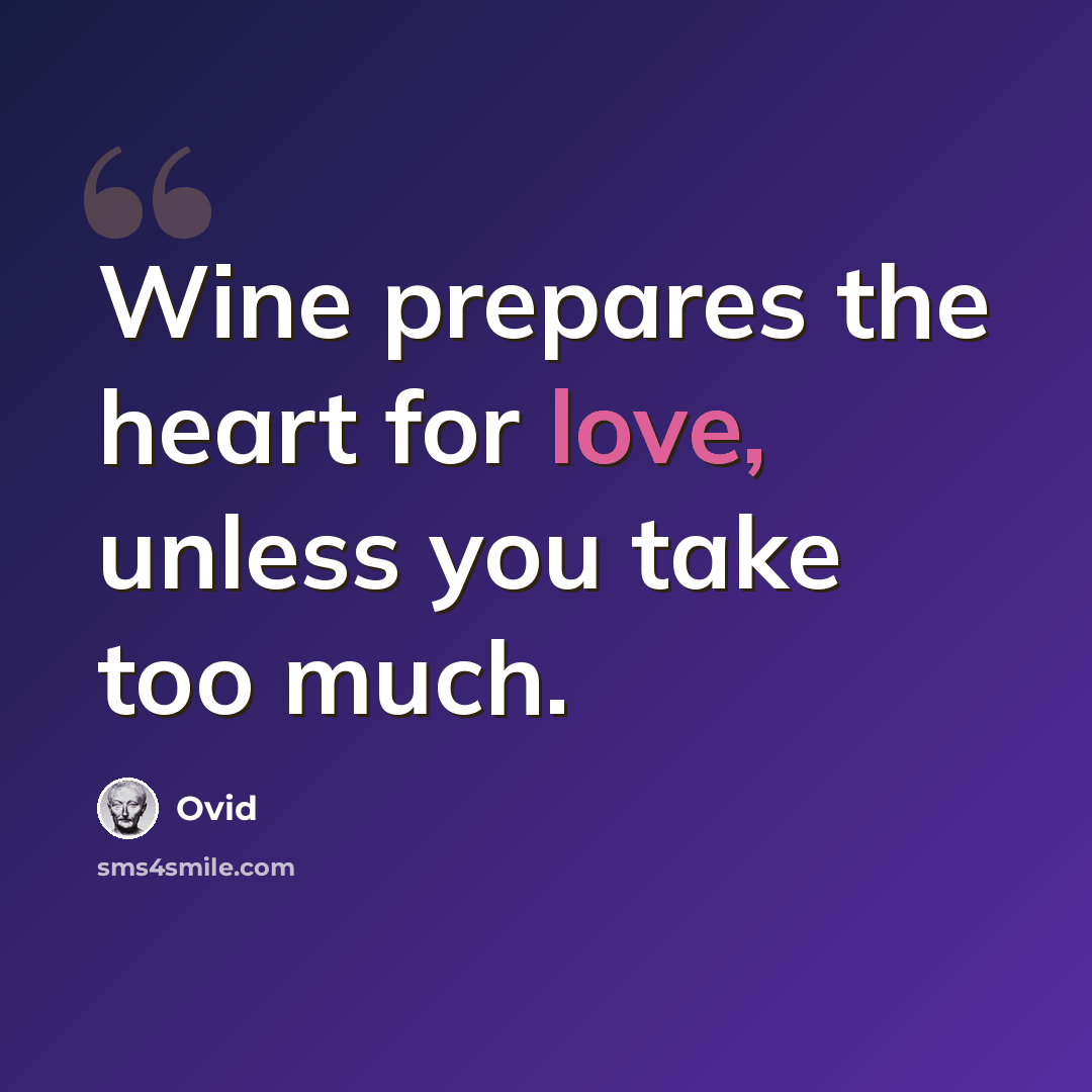 “Wine prepares the heart for love, unless you take too much.” quote by Ovid