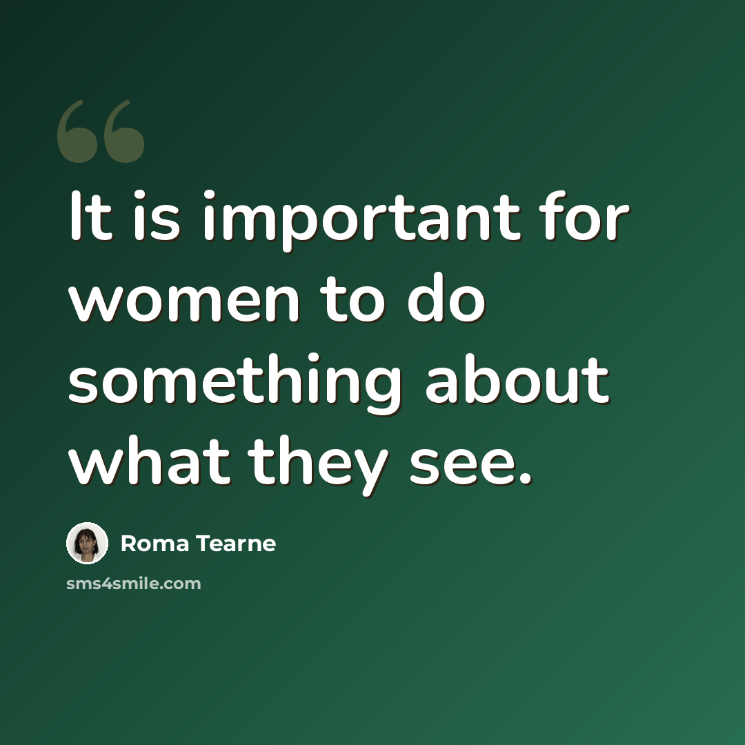 “It is important for women to do something about what they see.” quote by Roma Tearne