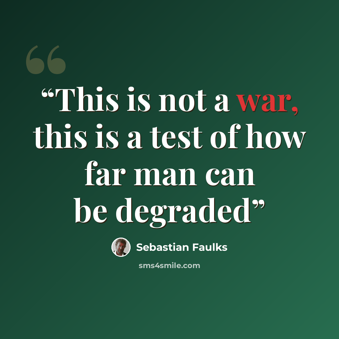 “This is not a war, this is a test of how far man can be degraded” quote by Sebastian Faulks