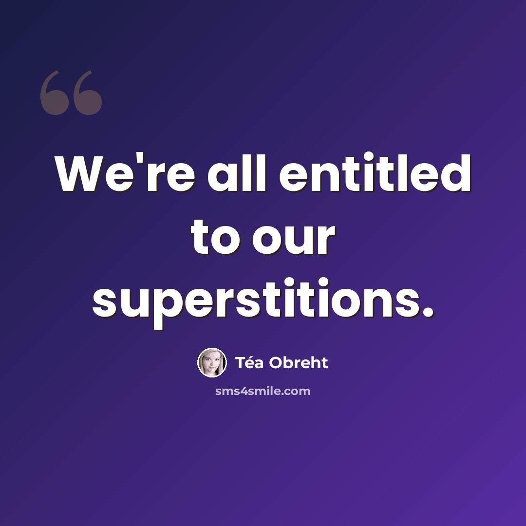 “We're all entitled to our superstitions.” quote by Tea Obreht