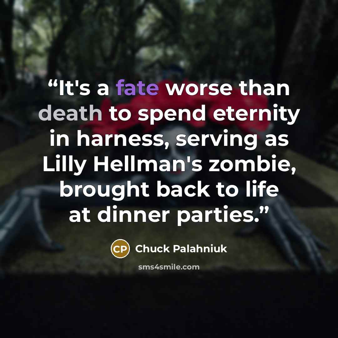 “It's a fate worse than death to spend eternity in harness, serving as Lilly Hellman's zombie, brought back to life at dinner parties.” quote by Chuck Palahniuk