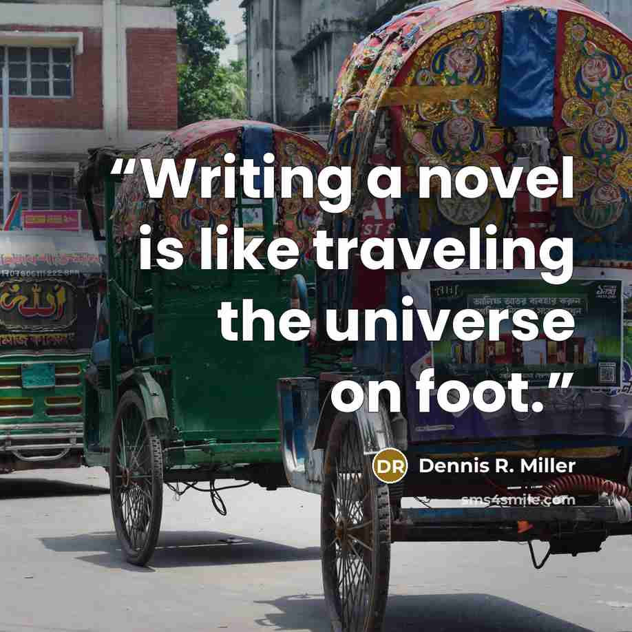 “Writing a novel is like traveling the universe on foot.” quote by Dennis R. Miller