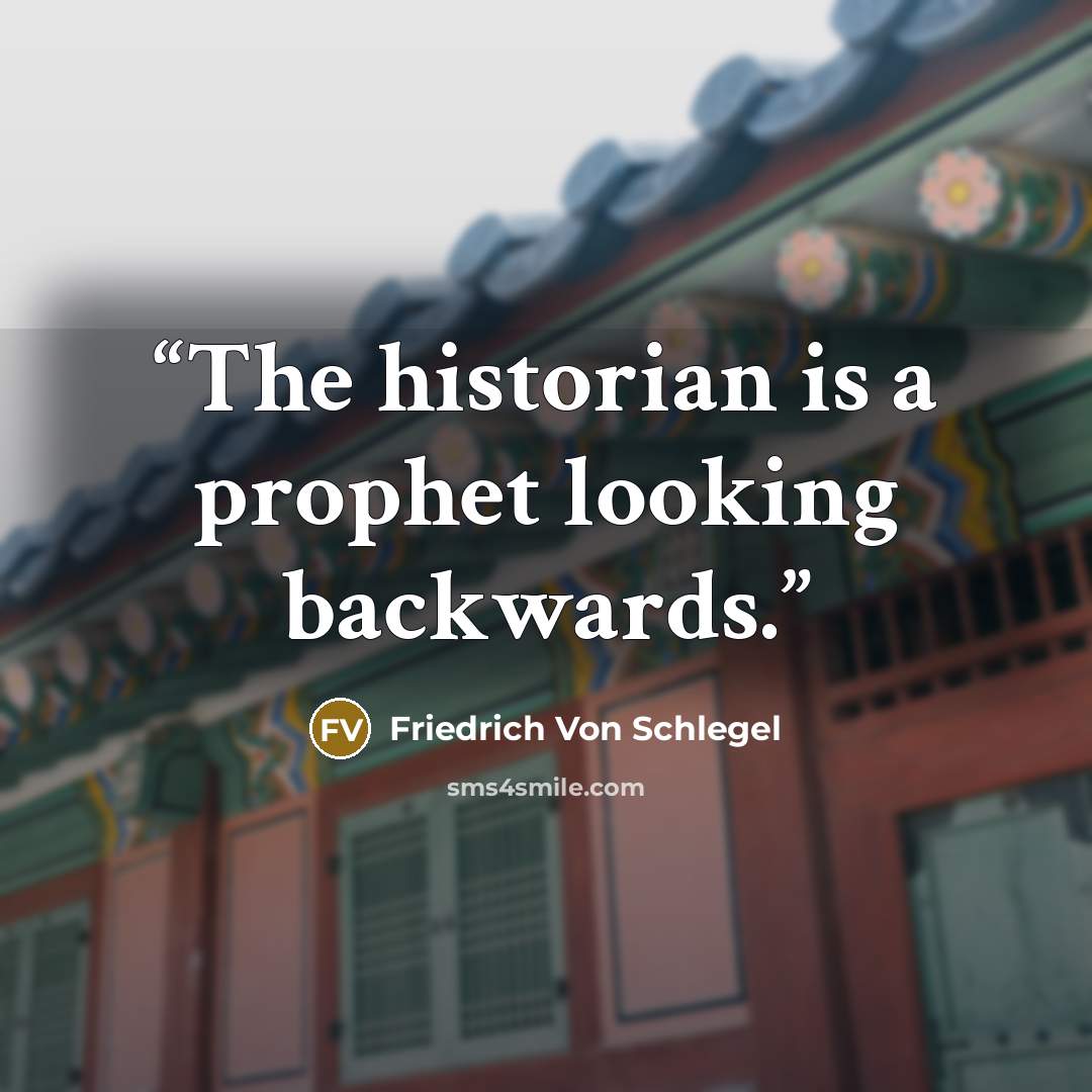 “The historian is a prophet looking backwards.” quote by Friedrich Von Schlegel