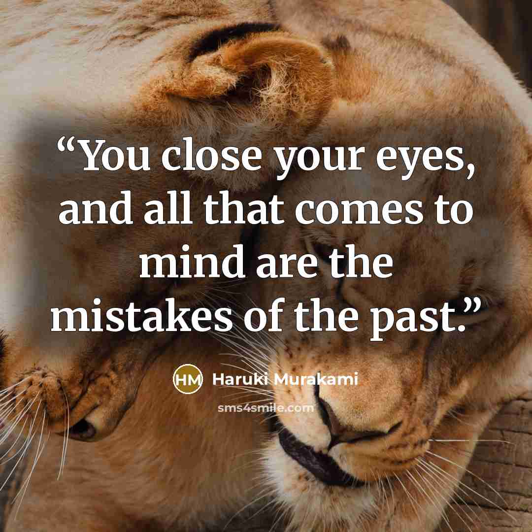 “You close your eyes, and all that comes to mind are the mistakes of the past.” quote by Haruki Murakami
