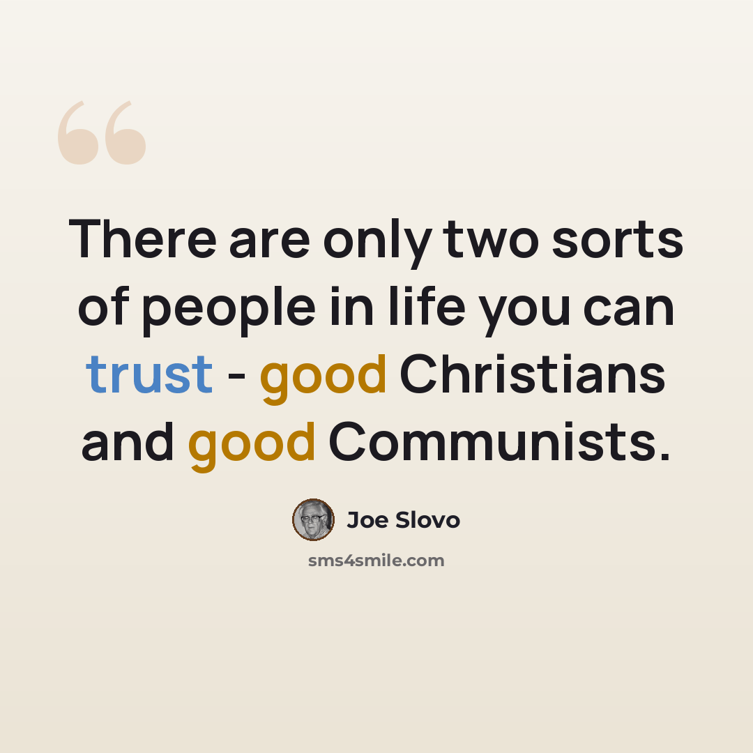 “There are only two sorts of people in life you can trust - good Christians and good Communists.” quote by Joe Slovo