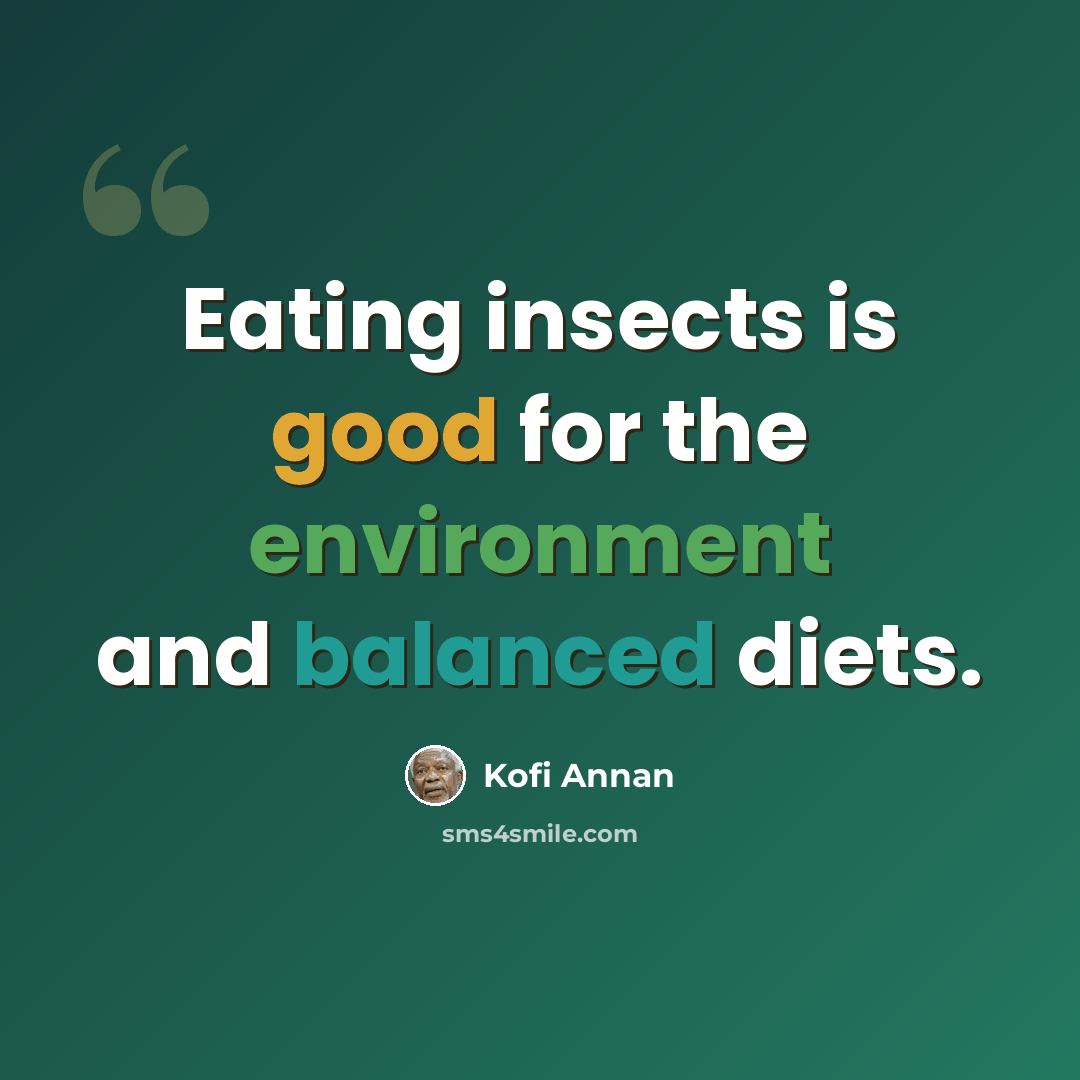 “Eating insects is good for the environment and balanced diets.” quote by Kofi Annan