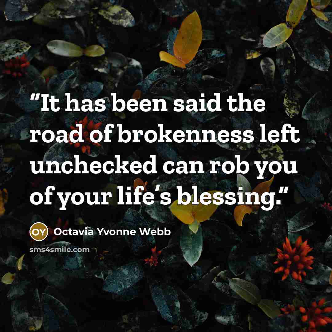 “It has been said the road of brokenness left unchecked can rob you of your life’s blessing.” quote by Octavia Yvonne Webb