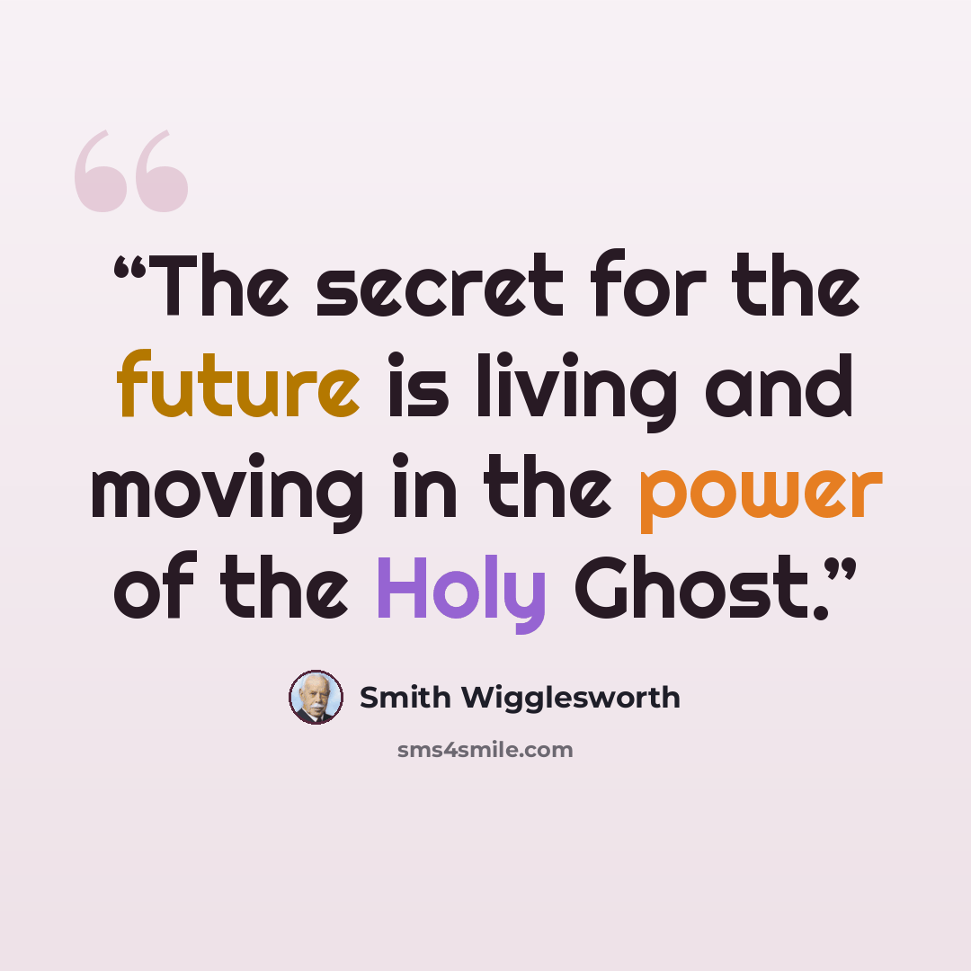 “The secret for the future is living and moving in the power of the Holy Ghost.” quote by Smith Wigglesworth