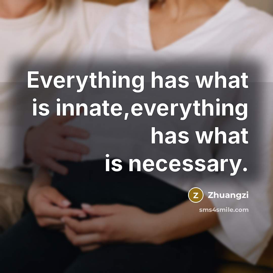 “Everything has what is innate,everything has what is necessary.” quote by Zhuangzi