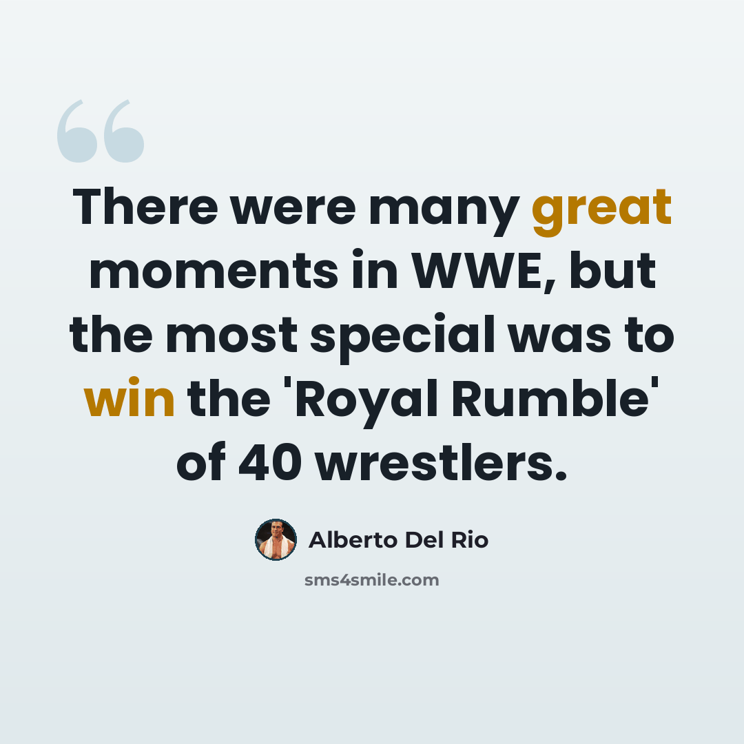 “There were many great moments in WWE, but the most special was to win the 'Royal Rumble' of 40 wrestlers.” quote by Alberto Del Rio