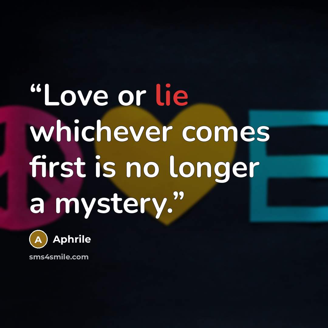 “Love or lie whichever comes first is no longer a mystery.” quote by Aphrile