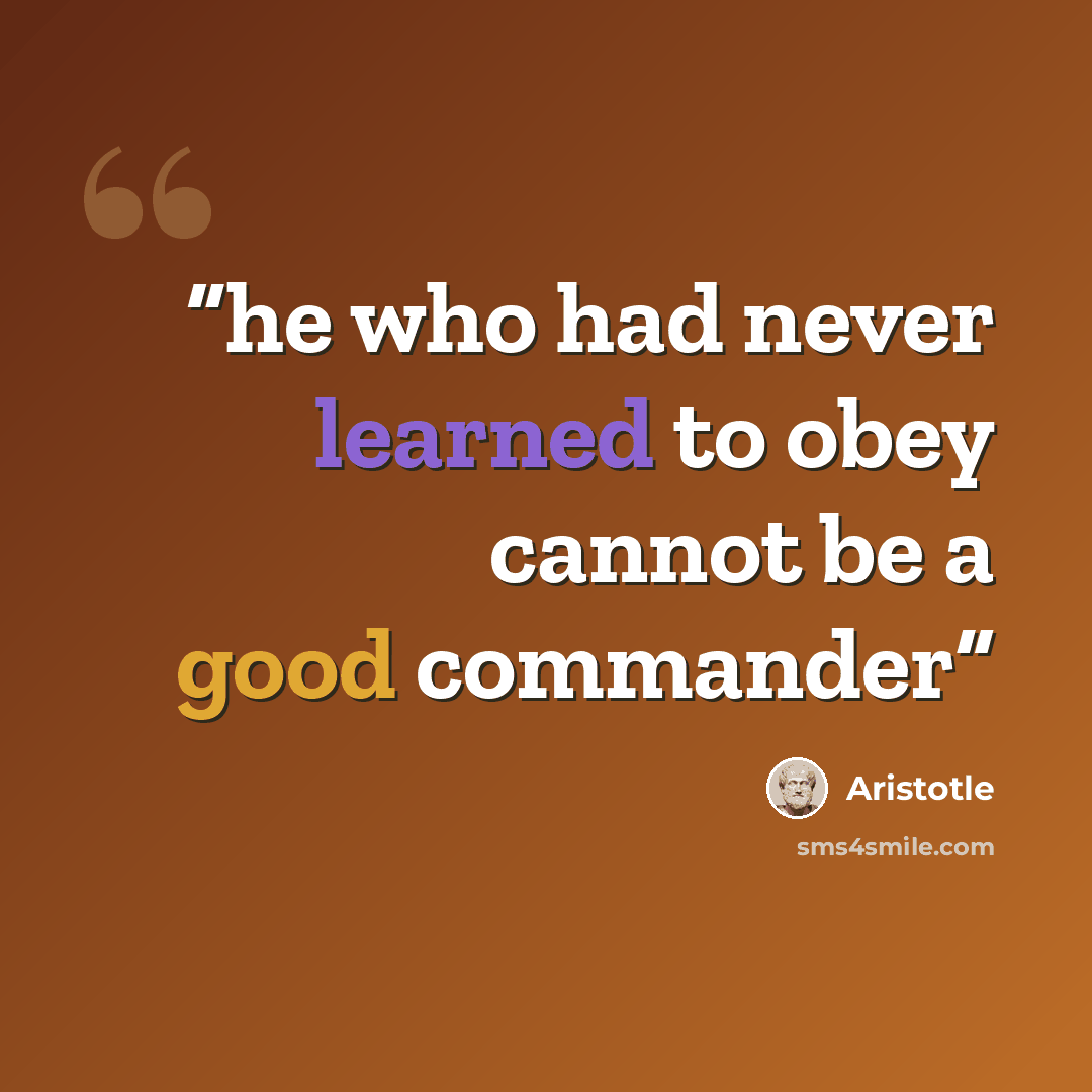 “he who had never learned to obey cannot be a good commander” quote by Aristotle