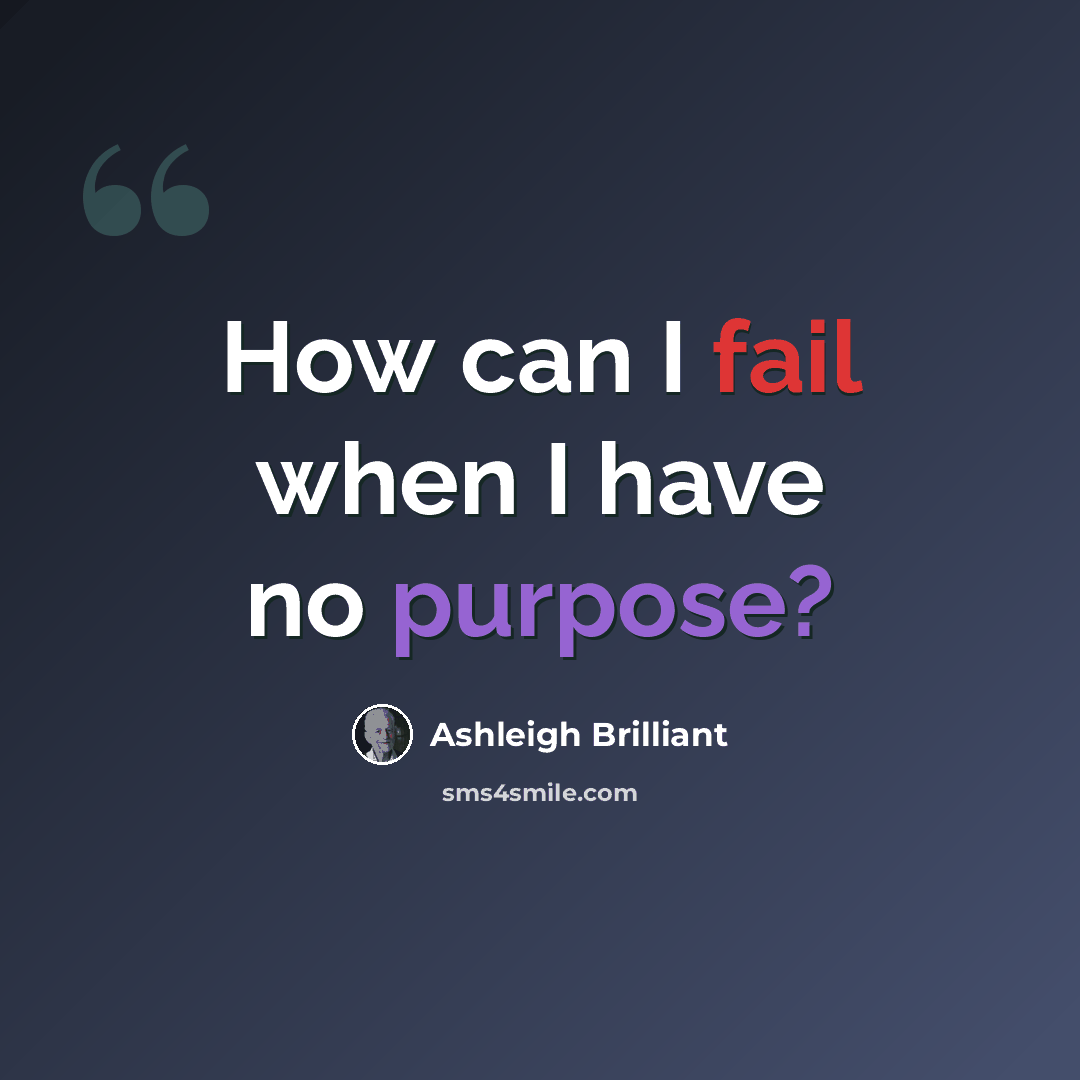 “How can I fail when I have no purpose?” quote by Ashleigh Brilliant