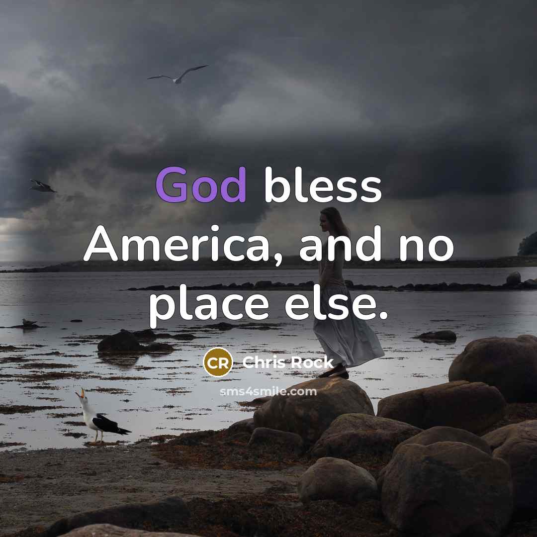 “God bless America, and no place else.” quote by Chris Rock