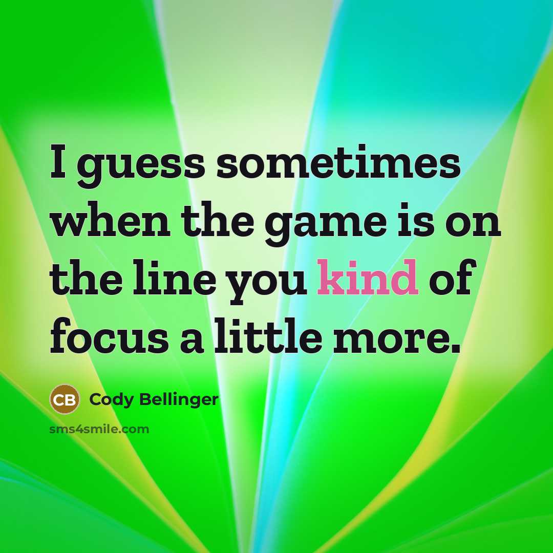 “I guess sometimes when the game is on the line you kind of focus a little more.” quote by Cody Bellinger